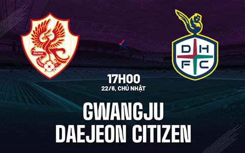 Nhận định Gwangju vs Daejeon Citizen 17h00 ngày 22/6 (VĐQG Hàn Quốc 2025)