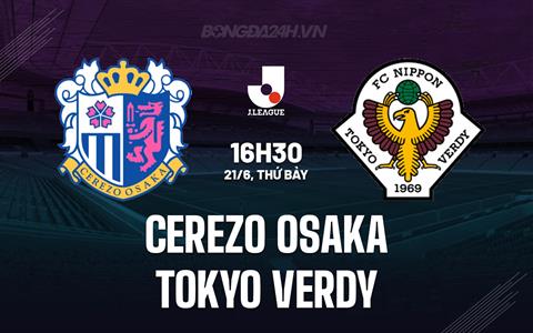 Nhận định Cerezo Osaka vs Tokyo Verdy 16h30 ngày 21/6 (VĐQG Nhật Bản 2025)