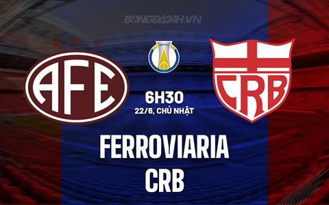 Nhận định - dự đoán Ferroviaria vs CRB 6h30 ngày 22/6 (Hạng 2 Brazil 2025)