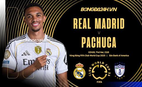 Nhận định Real Madrid vs Pachuca (2h00 ngày 23/6): Khẳng định sức mạnh