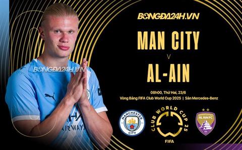 Nhận định Man City vs Al Ain (8h00 ngày 23/6): Vé sớm cho Man xanh