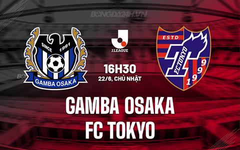 Nhận định Gamba Osaka vs FC Tokyo 16h30 ngày 22/6 (VĐQG Nhật Bản 2025)