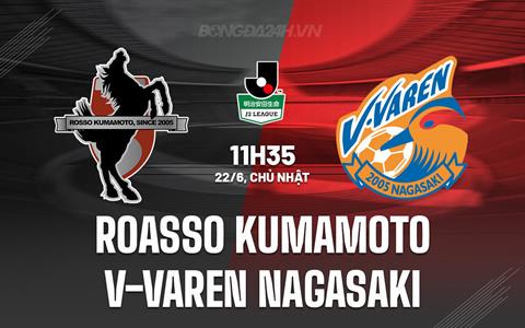 Nhận định Roasso Kumamoto vs V-Varen Nagasaki 11h35 ngày 22/6 (Hạng 2 Nhật Bản 2025)