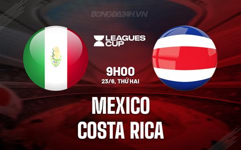 Nhận định Mexico vs Costa Rica 9h00 ngày 23/6 (Concacaf Gold Cup 2025)