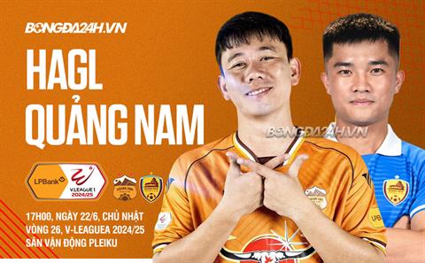 Nhận định HAGL vs Quảng Nam (17h00 ngày 22/6): Dễ có chia điểm