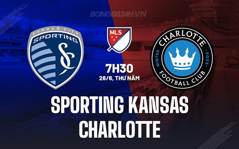 Nhận định Sporting Kansas vs Charlotte 7h30 ngày 26/6 (Nhà nghề Mỹ 2025)
