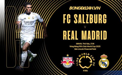 Trực tiếp bóng đá Salzburg vs Real Madrid 8h00 ngày 27/6 (FIFA Club World Cup 2025)