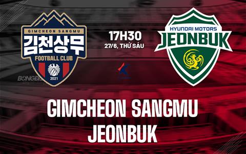 Nhận định Gimcheon Sangmu vs Jeonbuk 17h30 ngày 27/6 (VĐQG Hàn Quốc 2025)