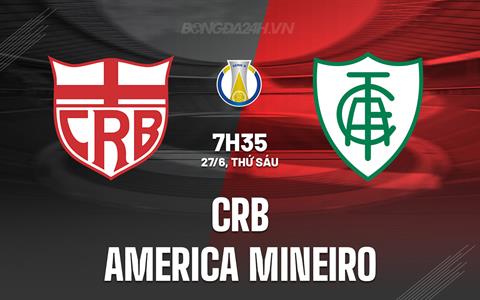 Nhận định CRB vs America Mineiro 7h35 ngày 27/6 (Hạng 2 Brazil 2025)