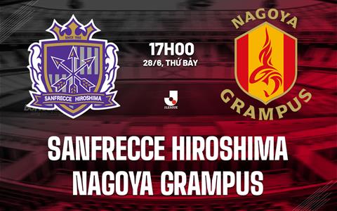 Nhận định Sanfrecce Hiroshima vs Nagoya Grampus 17h00 ngày 28/6 (VĐQG Nhật Bản 2025)