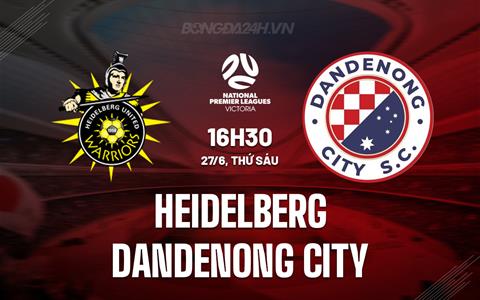 Nhận định Heidelberg vs Dandenong City 16h30 ngày 27/6 (VĐ bang Victoria 2025)