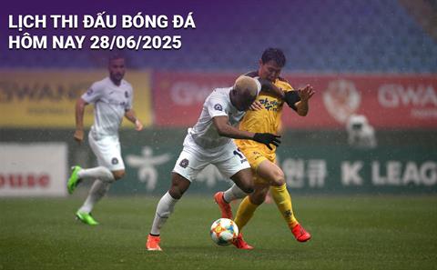 Lịch thi đấu, trực tiếp bóng đá hôm nay 28/6/2025 và rạng sáng mai