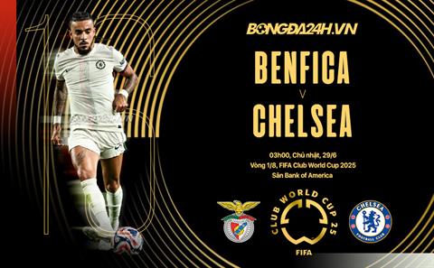 Nhận định Benfica vs Chelsea (3h00 ngày 29/6): Chờ The Blues vượt khó