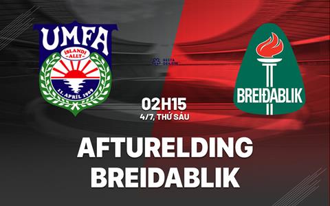 Nhận định bóng đá Afturelding vs Breidablik 2h15 ngày 4/7 (VĐQ Iceland 2025)