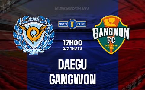 Nhận định Daegu vs Gangwon 17h00 ngày 2/7 (Cúp QG Hàn Quốc 2025)