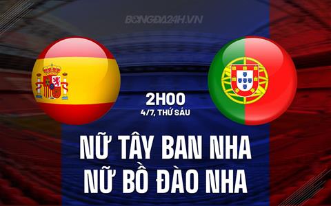 Nhận định nữ Tây Ban Nha vs nữ Bồ Đào Nha 2h00 ngày 4/7 (Euro 2025)