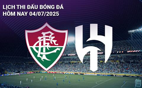 Lịch thi đấu, trực tiếp bóng đá hôm nay 4/7/2025: Fluminense vs Al Hilal