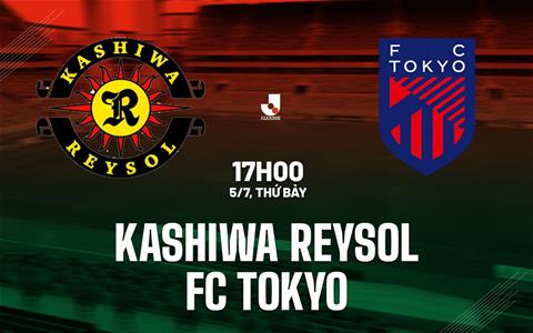 Nhận định Kashiwa Reysol vs FC Tokyo 17h00 ngày 5/7 (VĐQG Nhật Bản 2025)