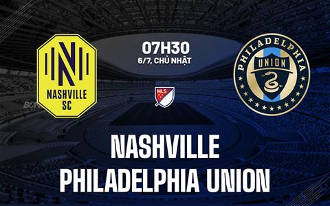 Nhận định Nashville vs Philadelphia Union 7h30 ngày 6/7 (Nhà nghề Mỹ 2025)