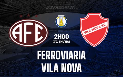 Nhận định Ferroviaria vs Vila Nova 2h00 ngày 7/7 (Hạng 2 Brazil 2025)