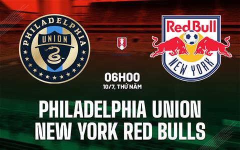 Nhận định Philadelphia Union vs New York Red Bulls 6h00 ngày 10/7 (Cúp QG Mỹ 2025)