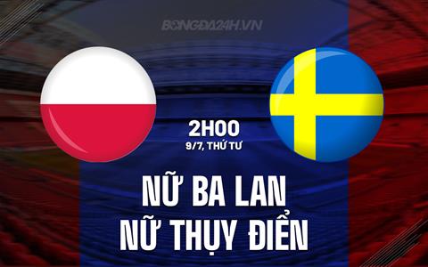 Nhận định nữ Ba Lan vs nữ Thụy Điển 2h00 ngày 8/7 (VCK Euro 2025)