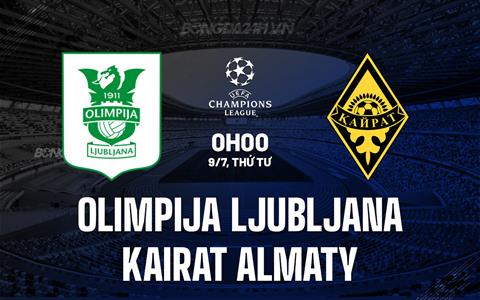Nhận định Olimpija Ljubljana vs Kairat Almaty 0h00 ngày 9/7 (UEFA Champions League 2025/26)