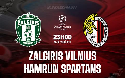 Nhận định Zalgiris Vilnius vs Hamrun Spartans 23h00 ngày 9/7 (Champions League 2025/26)