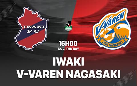 Nhận định Iwaki vs V-Varen Nagasaki 16h00 ngày 12/7 (Hạng 2 Nhật Bản 2025)