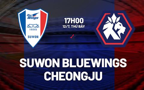 Nhận định Suwon Bluewings vs Chungbuk Cheongju 17h00 ngày 12/7 (Hạng 2 Hàn Quốc 2025)