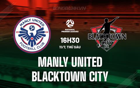 Nhận định Manly United vs Blacktown City 16h30 ngày 11/7 (VĐ bang New South Wales 2025)