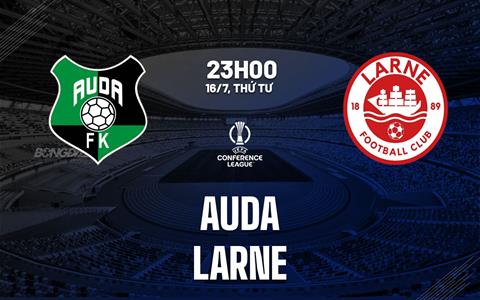 Nhận định bóng đá Auda vs Larne 23h00 ngày 16/7 (Conference league 2025/26)