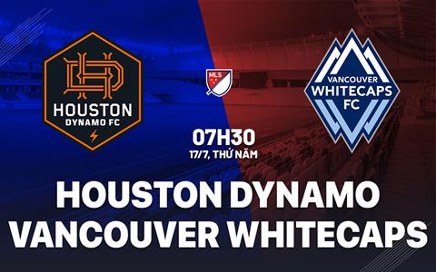 Nhận định Houston Dynamo vs Vancouver Whitecaps 7h30 ngày 17/7 (Nhà nghề Mỹ 2025)