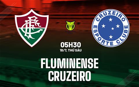 Nhận định bóng đá Fluminense vs Cruzeiro 5h30 ngày 18/7 (VĐQG Brazil 2025)