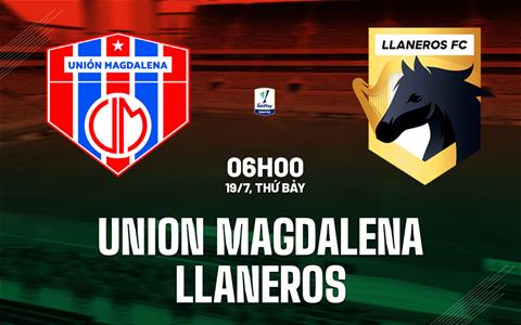 Nhận định Union Magdalena vs Llaneros 6h00 ngày 19/7 (VĐQG Colombia 2025)