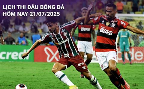 Lịch thi đấu, trực tiếp bóng đá hôm nay 21/7/2025 và rạng sáng mai