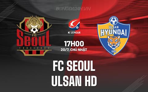 Nhận định FC Seoul vs Ulsan HD 17h00 ngày 20/7 (VĐQG Hàn Quốc 2025)