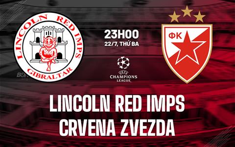 Nhận định Lincoln Red Imps vs Crvena Zvezda 23h00 ngày 22/7 (Champions League 2025/26)