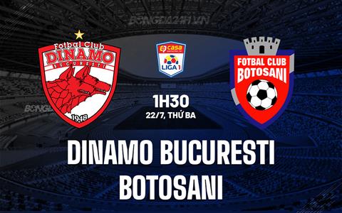Nhận định Dinamo Bucuresti vs Botosani 1h30 ngày 22/7 (VĐQG Romania 2025/26)