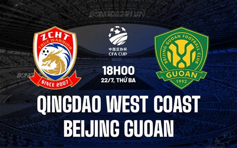 Nhận định Qingdao West Coast vs Beijing Guoan 18h00 ngày 22/7 (Cúp QG Trung Quốc 2025)