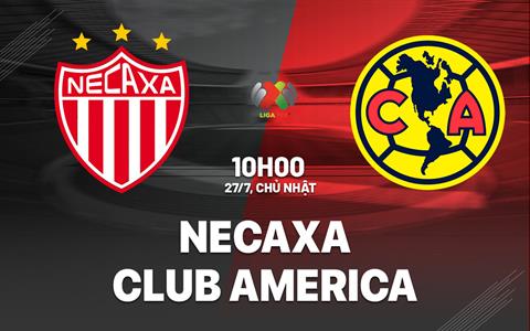 Nhận định bóng đá Necaxa vs Club America 10h00 ngày 27/7 (VĐQG Mexico 2025)