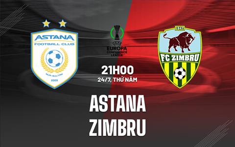 Nhận định - dự đoán Astana vs Zimbru 21h00 ngày 24/7 (Conference League 2025/26)