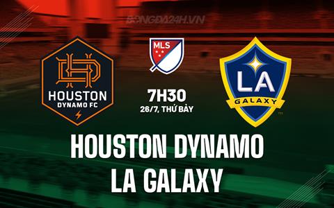 Nhận định Houston Dynamo vs LA Galaxy 7h30 ngày 26/7 (Nhà nghề Mỹ 2025)