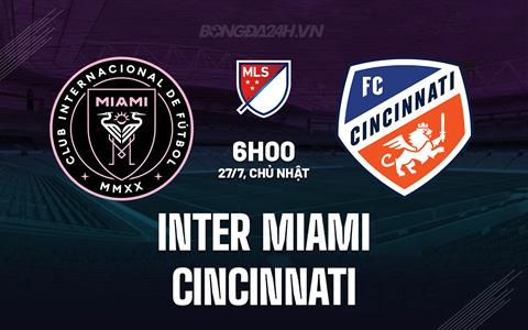 Nhận định Inter Miami vs Cincinnati 6h15 ngày 27/7 (Nhà nghề Mỹ 2025)