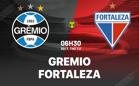 Nhận định bóng đá Gremio vs Fortaleza 6h30 ngày 30/7 (VĐQG Brazil 2025)