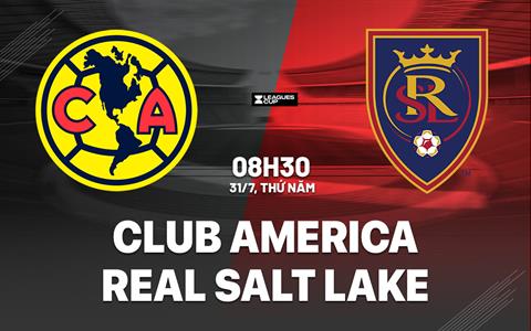 Nhận định Club America vs Real Salt Lake 8h30 ngày 31/7 (Leagues Cup 2025)