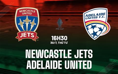 Nhận định Newcastle Jets vs Adelaide United 16h30 ngày 30/7 (Cúp QG Australia 2025)