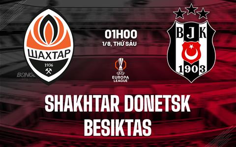 Nhận định Shakhtar Donetsk vs Besiktas 1h00 ngày 1/8 (Europa League 2025/26)