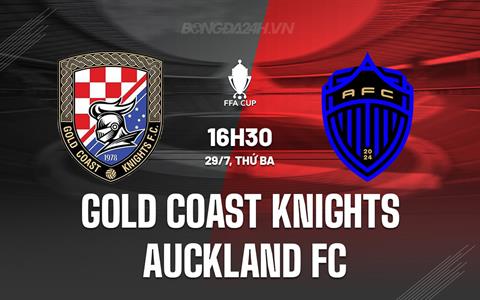 Nhận định Gold Coast Knights vs Auckland FC 16h30 ngày 29/7 (Cúp QG Australia 2025)