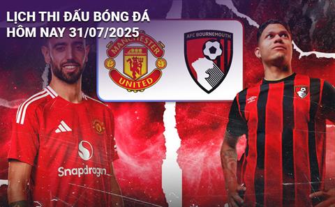 Lịch thi đấu, trực tiếp bóng đá hôm nay 31/7/2025: MU vs Bournemouth